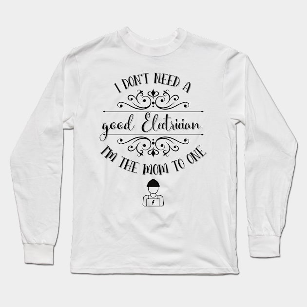 I Don’t Need A Good Electrician I’m The Mom To One Long Sleeve T-Shirt by TeeShop Designs